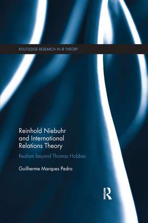 Reinhold Niebuhr and International Relations Theory: Realism beyond Thomas Hobbes de Guilherme Marques Pedro