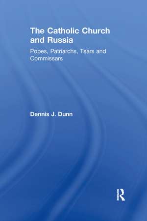 The Catholic Church and Russia: Popes, Patriarchs, Tsars and Commissars de Dennis J. Dunn