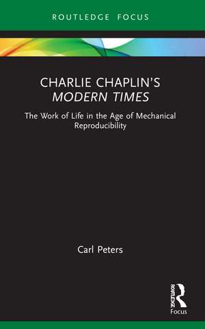 Charlie Chaplin’s Modern Times: The Work of Life in the Age of Mechanical Reproducibility de Carl Peters