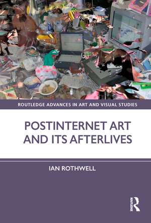 Postinternet Art and Its Afterlives de Ian Rothwell