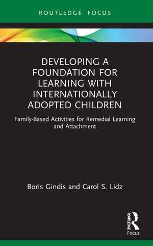 Developing a Foundation for Learning with Internationally Adopted Children: Family-Based Activities for Remedial Learning and Attachment de Boris Gindis