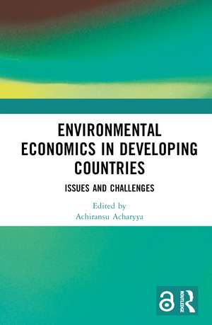 Environmental Economics in Developing Countries: Issues and Challenges de Achiransu Acharyya