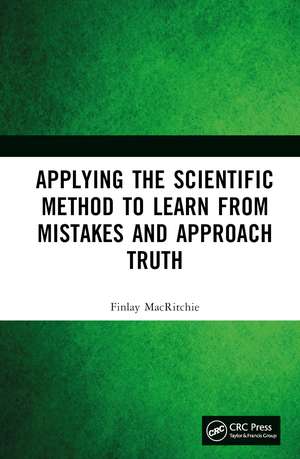 Applying the Scientific Method to Learn from Mistakes and Approach Truth de Finlay MacRitchie