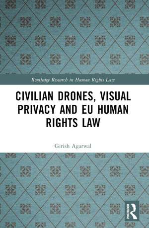 Civilian Drones, Visual Privacy and EU Human Rights Law de Girish Agarwal