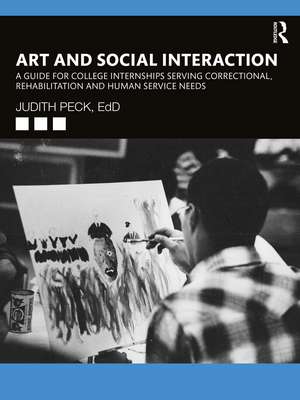 Art and Social Interaction: A Guide for College Internships Serving Correctional, Rehabilitation and Human Service Needs de Judith Peck