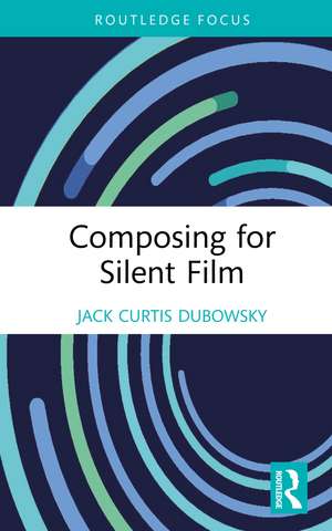 Composing for Silent Film de Jack Curtis Dubowsky