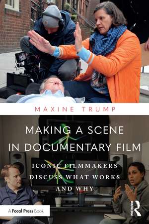 Making a Scene in Documentary Film: Iconic Filmmakers Discuss What Works and Why de Maxine Trump