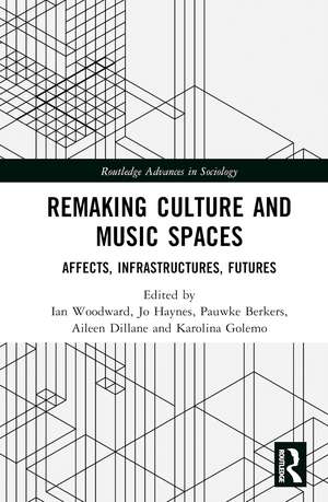 Remaking Culture and Music Spaces: Affects, Infrastructures, Futures de Ian Woodward