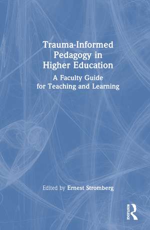 Trauma-Informed Pedagogy in Higher Education: A Faculty Guide for Teaching and Learning de Ernest Stromberg