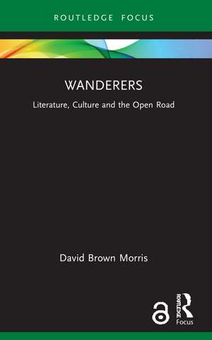 Wanderers: Literature, Culture and the Open Road de David Brown Morris