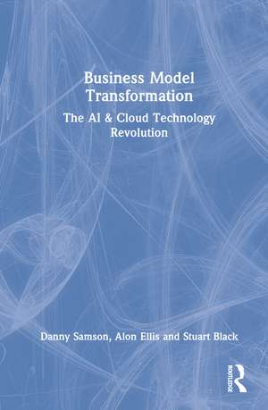 Business Model Transformation: The AI & Cloud Technology Revolution de Danny Samson