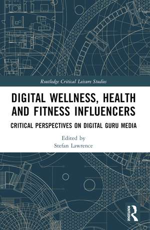 Digital Wellness, Health and Fitness Influencers: Critical Perspectives on Digital Guru Media de Stefan Lawrence