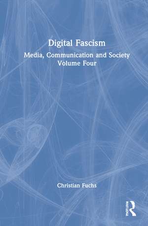 Digital Fascism: Media, Communication and Society Volume Four de Christian Fuchs