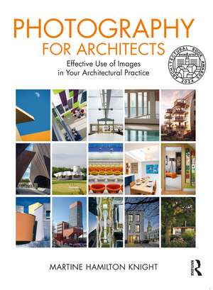 Photography for Architects: Effective Use of Images in Your Architectural Practice de Martine Hamilton Knight