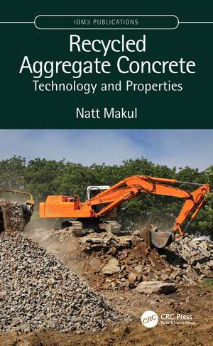 Recycled Aggregate Concrete: Technology and Properties de Natt Makul