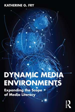 Dynamic Media Environments: Expanding the Scope of Media Literacy de Katherine G. Fry