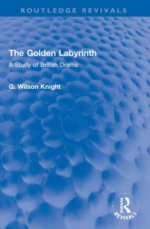 The Golden Labyrinth: A Study of British Drama de G. Wilson Knight