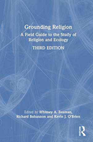 Grounding Religion: A Field Guide to the Study of Religion and Ecology de Whitney A. Bauman