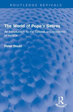 The World of Pope's Satires: An Introduction to the Epistles and Imitations of Horace de Peter Dixon