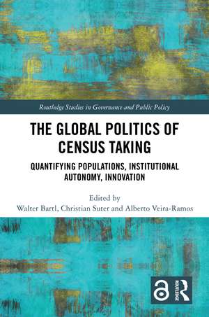 The Global Politics of Census Taking: Quantifying Populations, Institutional Autonomy, Innovation de Walter Bartl