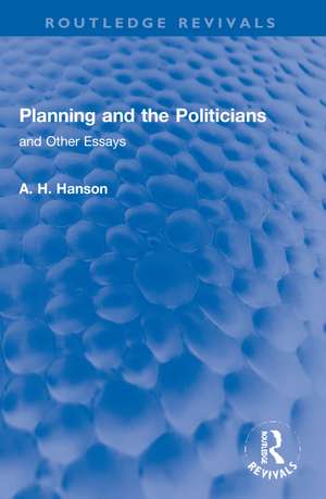 Planning and the Politicians: and Other Essays de A. H. Hanson