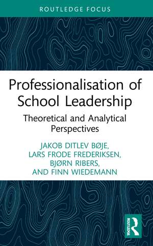 Professionalisation of School Leadership: Theoretical and Analytical Perspectives de Jakob Ditlev Bøje