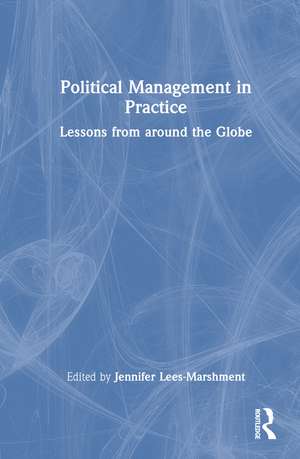 Political Management in Practice: Lessons from around the Globe de Jennifer Lees-Marshment