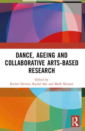 Dance, Ageing and Collaborative Arts-Based Research de Rachel Herron