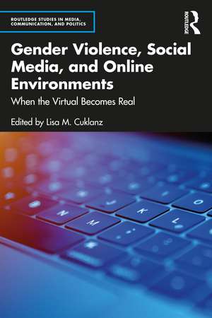 Gender Violence, Social Media, and Online Environments: When the Virtual Becomes Real de Lisa M. Cuklanz