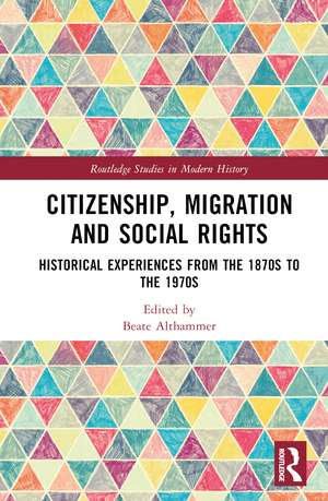 Citizenship, Migration and Social Rights: Historical Experiences from the 1870s to the 1970s de Beate Althammer