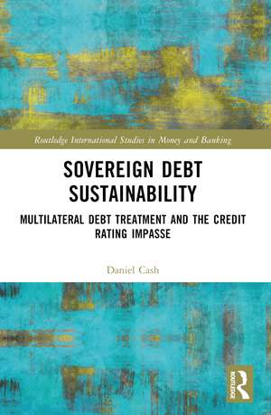 Sovereign Debt Sustainability: Multilateral Debt Treatment and the Credit Rating Impasse de Daniel Cash