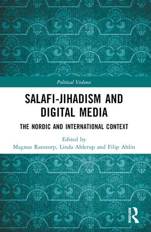 Salafi-Jihadism and Digital Media: The Nordic and International Context de Magnus Ranstorp