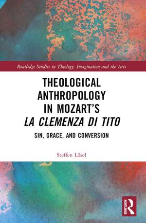 Theological Anthropology in Mozart’s La clemenza di Tito: Sin, Grace, and Conversion de Steffen Lösel