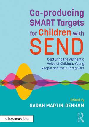 Co-producing SMART Targets for Children with SEND: Capturing the Authentic Voice of Children, Young People and their Caregivers de Sarah Martin-Denham