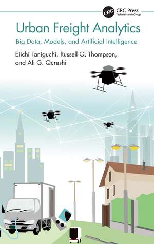 Urban Freight Analytics: Big Data, Models, and Artificial Intelligence de Eiichi Taniguchi