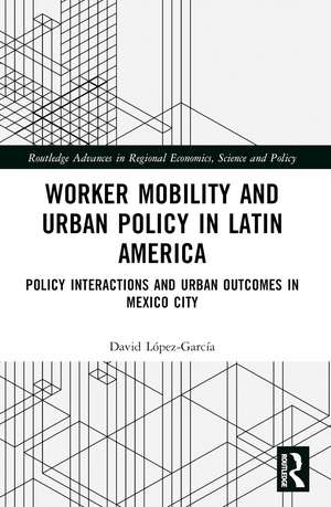 Worker Mobility and Urban Policy in Latin America: Policy Interactions and Urban Outcomes in Mexico City de David López-García