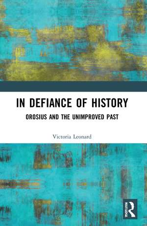 In Defiance of History: Orosius and the Unimproved Past de Victoria Leonard