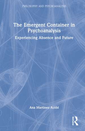 The Emergent Container in Psychoanalysis: Experiencing Absence and Future de Ana Martinez Acobi