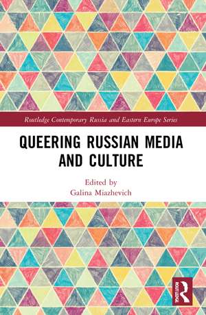 Queering Russian Media and Culture de Galina Miazhevich