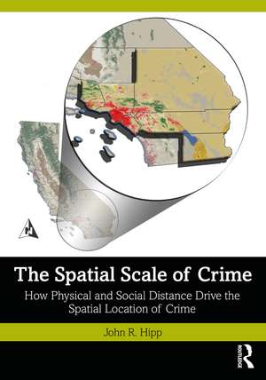 The Spatial Scale of Crime: How Physical and Social Distance Drive the Spatial Location of Crime de John R. Hipp