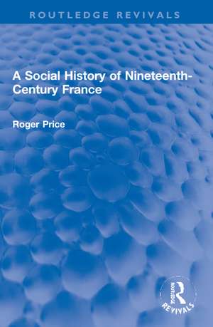 A Social History of Nineteenth-Century France de Roger Price