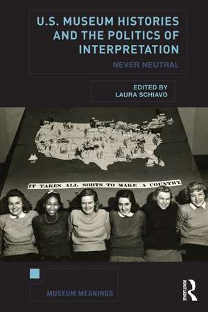 U.S. Museum Histories and the Politics of Interpretation: Never Neutral de Laura Schiavo