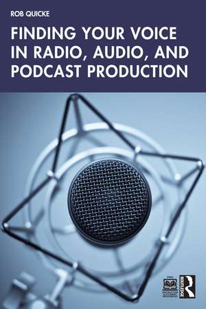 Finding Your Voice in Radio, Audio, and Podcast Production de Rob Quicke