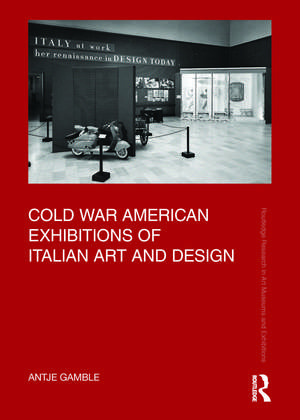 Cold War American Exhibitions of Italian Art and Design de Antje Gamble