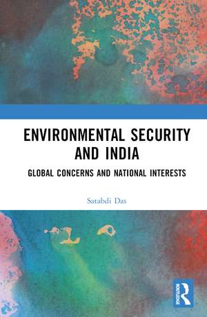 Environmental Security and India: Global Concerns and National Interests de Satabdi Das