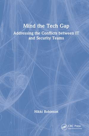 Mind the Tech Gap: Addressing the Conflicts between IT and Security Teams de Nikki Robinson