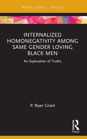 Internalized Homonegativity Among Same Gender Loving Black Men: An Exploration of Truths de P. Ryan Grant