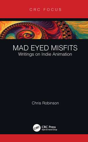 Mad Eyed Misfits: Writings on Indie Animation de Chris Robinson