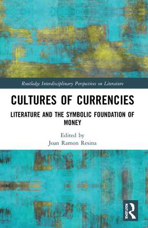 Cultures of Currencies: Literature and the Symbolic Foundation of Money de Joan Ramon Resina