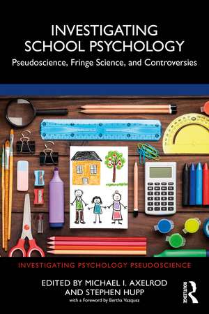 Investigating School Psychology: Pseudoscience, Fringe Science, and Controversies de Michael I. Axelrod